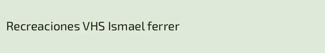 Recreaciones VHS Ismael ferrer